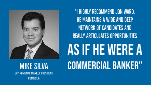 Mike Silva, EVP Regional Market President, Comerica. Testimonial for Jon Ward.